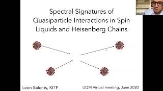 Leon Balents:Spectral signatures of quasiparticle interactions in spin liquids and Heisenberg chains