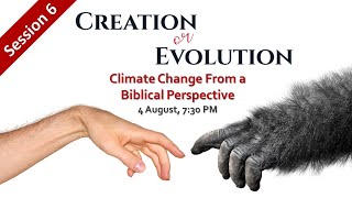 SESSION 6 - Climate Change From A Biblical Perspective | Creation Or Evolution (04August, 2021)