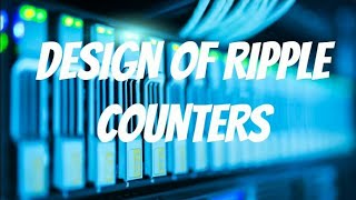 DESIGN OF RIPPLE (ASYNCHRONOUS) COUNTER