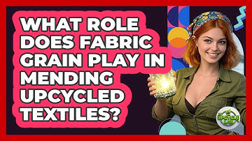 What Role Does Fabric Grain Play In Mending Upcycled Textiles? - The Upcycle Lab