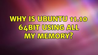 Ubuntu: Why is Ubuntu 11.10 64bit using all my memory?