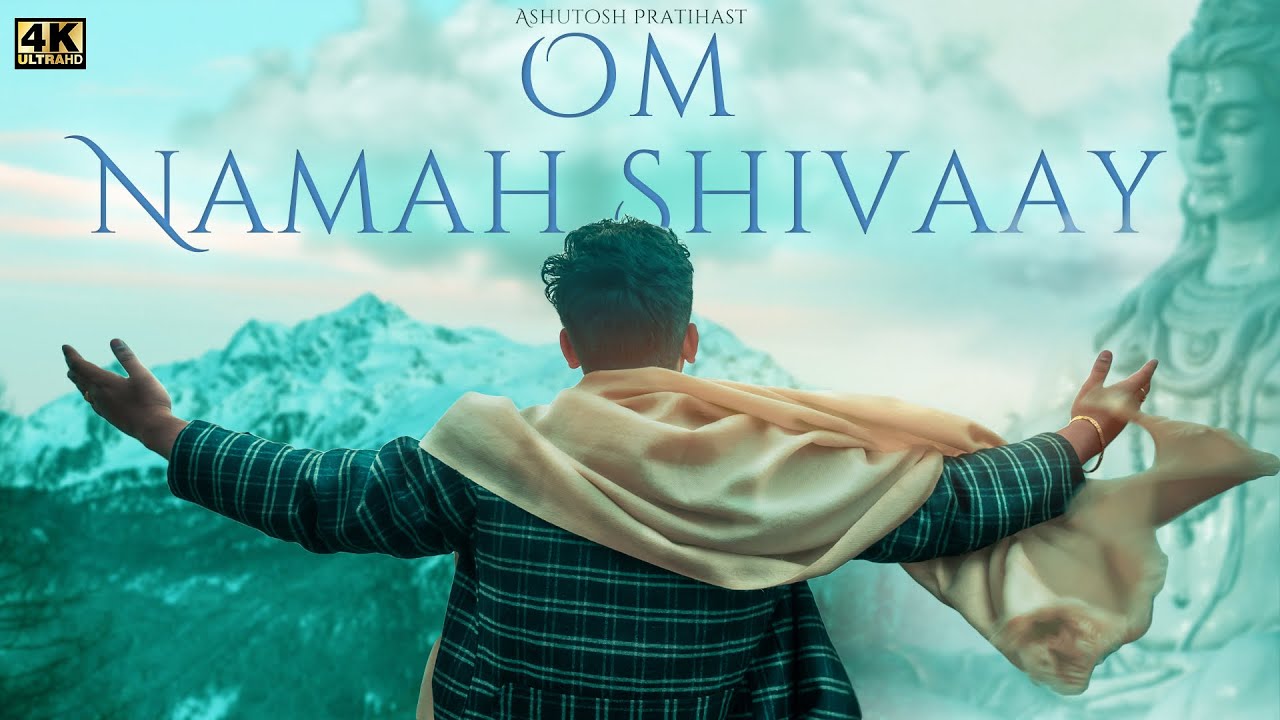 Om Namah Shivaya        Official 4k Video   Ashutosh Pratihast   Mahashivratri 2022 Song