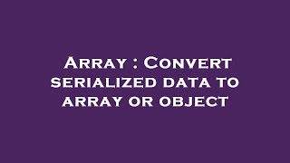 Array : Convert serialized data to array or object