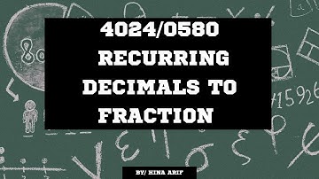 Recurring Decimals to Fractions (4024 O level and 0580 IGCSE Mathematics)