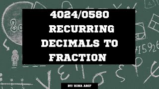 Recurring Decimals to Fractions (4024 O level and 0580 IGCSE Mathematics)