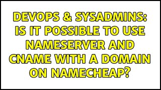 DevOps & SysAdmins: Is it possible to use nameserver and CNAME with a domain on namecheap? Details