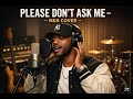 PLEASE DON'T ASK ME - R&amp;B COVER
