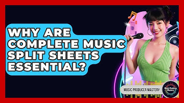 Why Are Complete Music Split Sheets Essential? - Music Producer Mastery