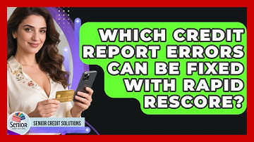 Which Credit Report Errors Can Be Fixed With Rapid Rescore? - Senior Credit Solutions