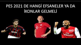 PES 2021 DE HANGİ EFSANELER, İKONLAR GELMELİ / İSTEDİĞİMİZ EFSANELERİ YERLİ YABANCI PAYLAŞALIM