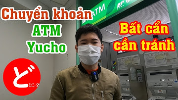 Hướng dẫn chuyển khoản tại cây ATM của Yucho | Vì Sao & Làm Thế Nào? | どうして＆どうやって？| Đình Nghị