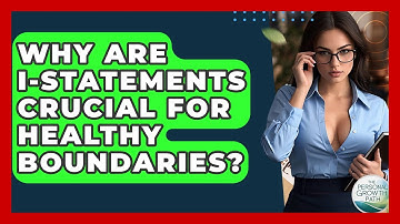 Why Are I-statements Crucial For Healthy Boundaries? - The Personal Growth Path