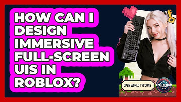 How Can I Design Immersive Full-screen UIs In Roblox? - Open World Tycoons