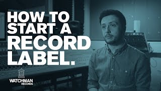 How To Start A Record Label // Watchman Records