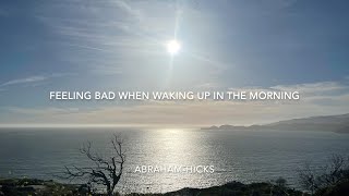 Abraham-Hicks Feeling bad when waking up in the morning