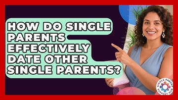 How Do Single Parents Effectively Date Other Single Parents? - Single Parent Support Hub