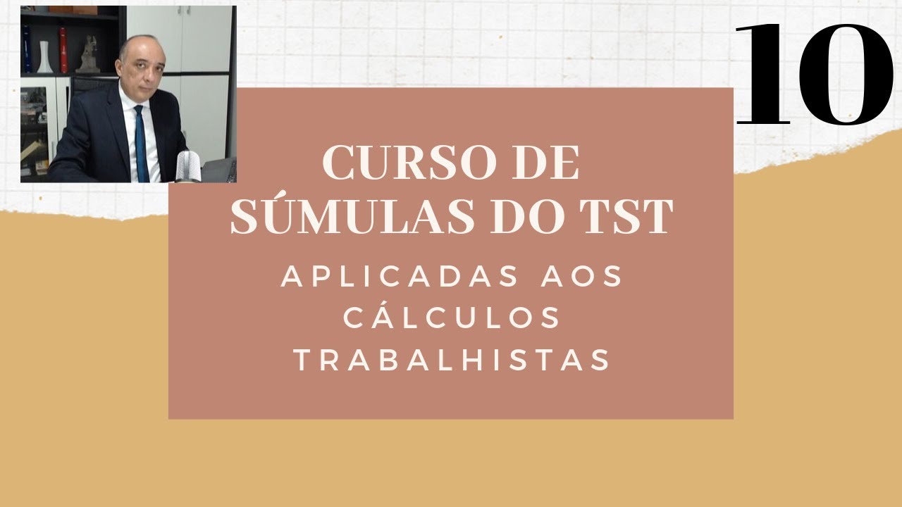 AULA 10 - CURSO DE SÚMULAS DO TST APLICADAS AOS CÁLCULOS TRABALHISTAS