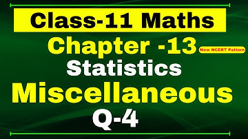 Q 4 Miscellaneous Chapter13 (Statistics) Class 11 Math || Miscellaneous Exercise Chapter 15 Class 11