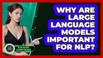 Why Are Large Language Models Important For NLP? - AI and Machine Learning Explained