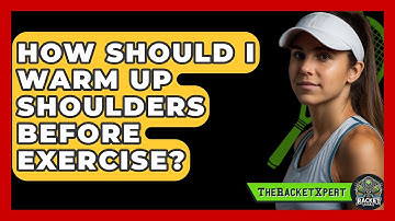 How Should I Warm Up Shoulders Before Exercise? - The Racket Xpert