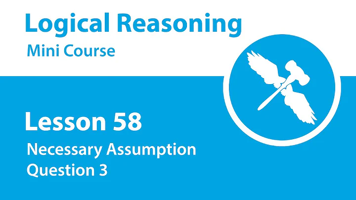 Logical Reasoning Mini Course - Lesson 58 - Necessary Assumption - Question 3
