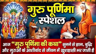 आज " गुरु पूर्णिमा के दिन इस चमत्कारी कथा " को सुनने से सभी मनोकामनाएं पूर्ण होती है | Guru Purnima