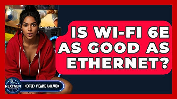 Is Wi-Fi 6E As Good As Ethernet? - NextGen Viewing and Audio