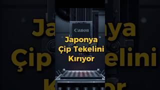 Japonya, Hollandanın Çip Tekelini Kırdı Mı? Canondan Kritik Hamle