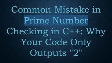 Common Mistake in Prime Number Checking in C++: Why Your Code Only Outputs "2"