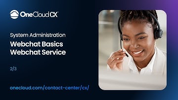 OneCloud CX™ System Administration WebChat Basics – WebChat Service