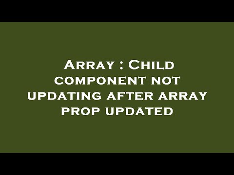Array : Child component not updating after array prop updated