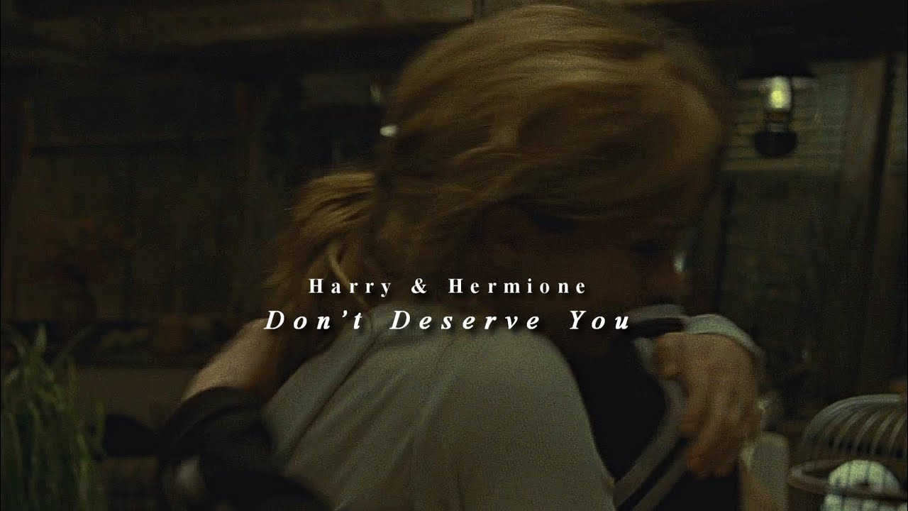Harry & Hermione | Don't Deserve You