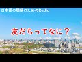 日本語の聴解ラジオ＃73　友だちってなに？