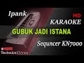 IPANK - GUBUK JADI ISTANA ( NADA RENDAH PRIA ) || KARAOKE KN7000