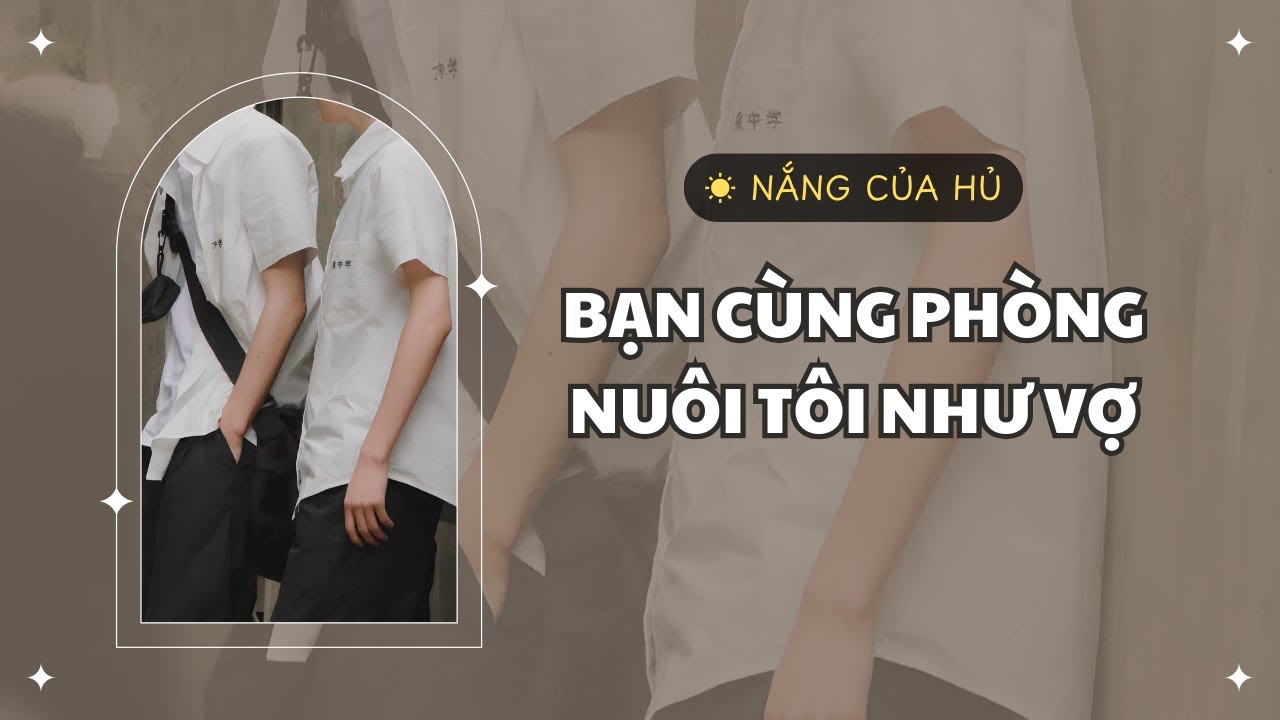 TRUYỆN BOY LOVE | BẠN CÙNG PHÒNG NUÔI TÔI NHƯ VỢ | Nắng Của Hủ
