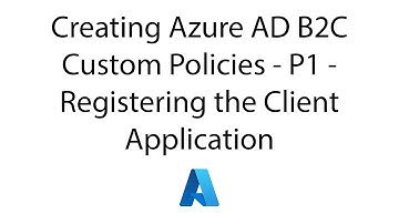Creating Azure AD B2C Custom Policies - Part 1 - Registering the Client Application
