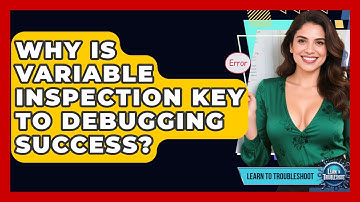 Why Is Variable Inspection Key To Debugging Success? - Learn To Troubleshoot