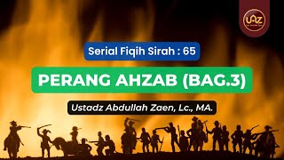 Perang Ahzab (Bag.3) - Ustadz Abdullah Zaen., Lc., MA.