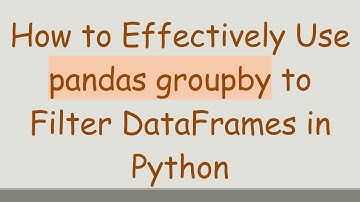 How to Effectively Use pandas groupby to Filter DataFrames in Python