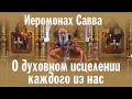 О духовном исцелении каждого из нас | иеромонах Савва | Валаамский монастырь