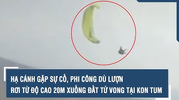 Hạ cánh gặp sự cố, phi công dù lượn rơi từ độ cao 20m xuống đất tử vong tại Kon Tum | VTs