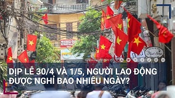 Dịp lễ 30/4 - 1/5, người lao động được nghỉ bao nhiêu ngày? | VTC Tin mới
