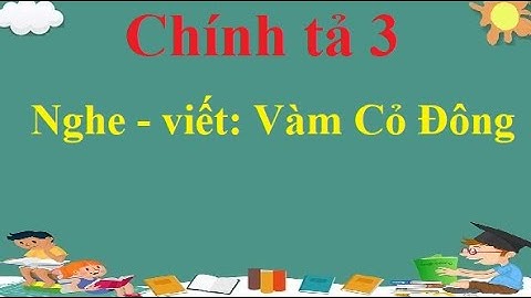 Chính tả 3: Nghe - viết: Vàm Cỏ Đông