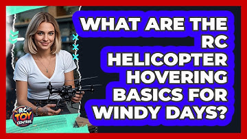 What Are The RC Helicopter Hovering Basics For Windy Days? - RC Toy Central