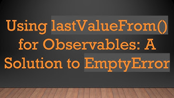 Using lastValueFrom() for Observables: A Solution to EmptyError