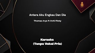 Thomas Arya feat Ovhi Firsty - ANTARA AKU ENGKAU DAN DIA (Karaoke Tanpa Vokal Pria Version)