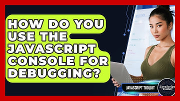 How Do You Use The JavaScript Console For Debugging? - JavaScript Toolkit