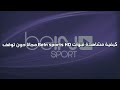 كيفية مشاهدة قنوات BeIn Sports HD مجانا دون توقف .