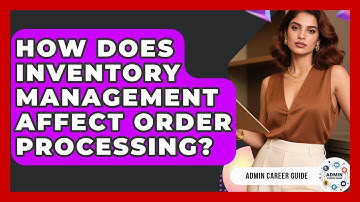 How Does Inventory Management Affect Order Processing? - Admin Career Guide