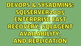 DevOps & SysAdmins: SqlServer2005 Enterprise Fast Recovery, SqlAgent Availability, and Replication